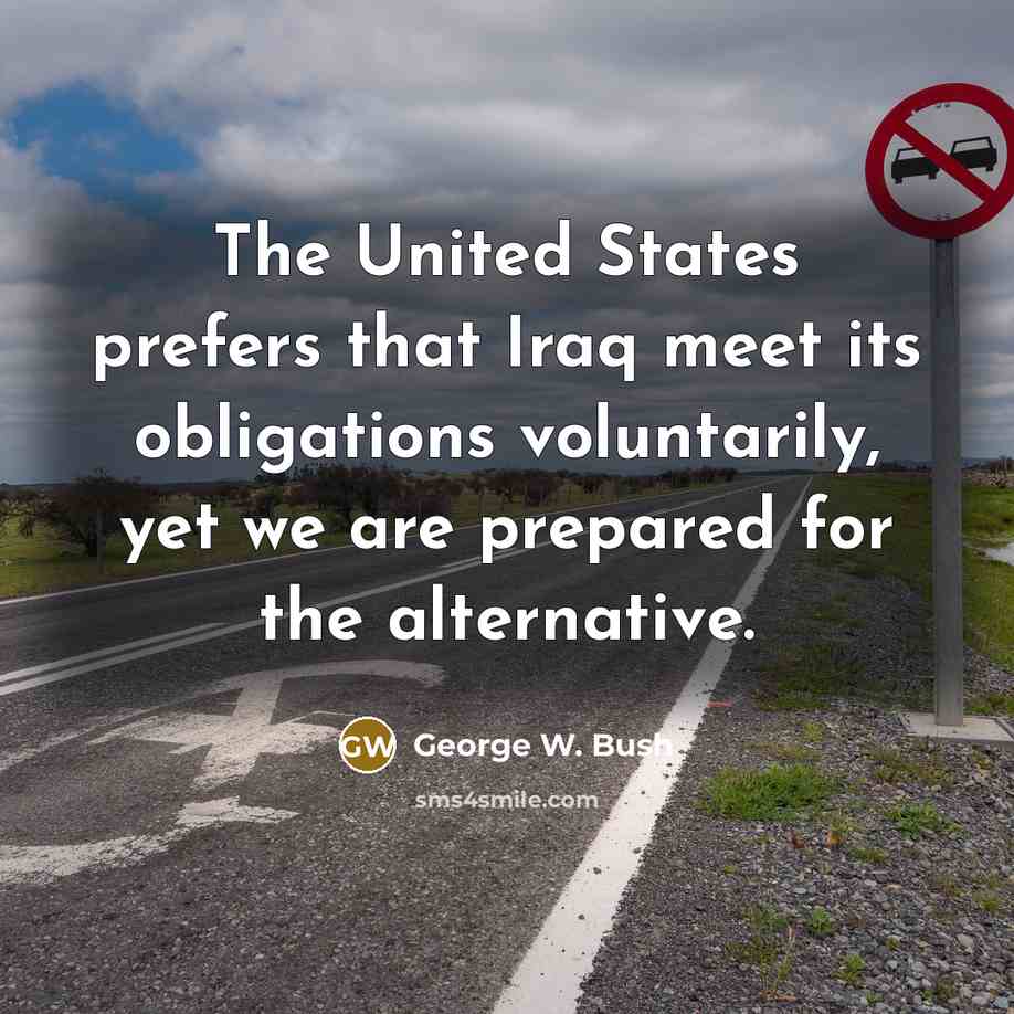 “The United States prefers that Iraq meet its obligations voluntarily,…” quote by George W. Bush