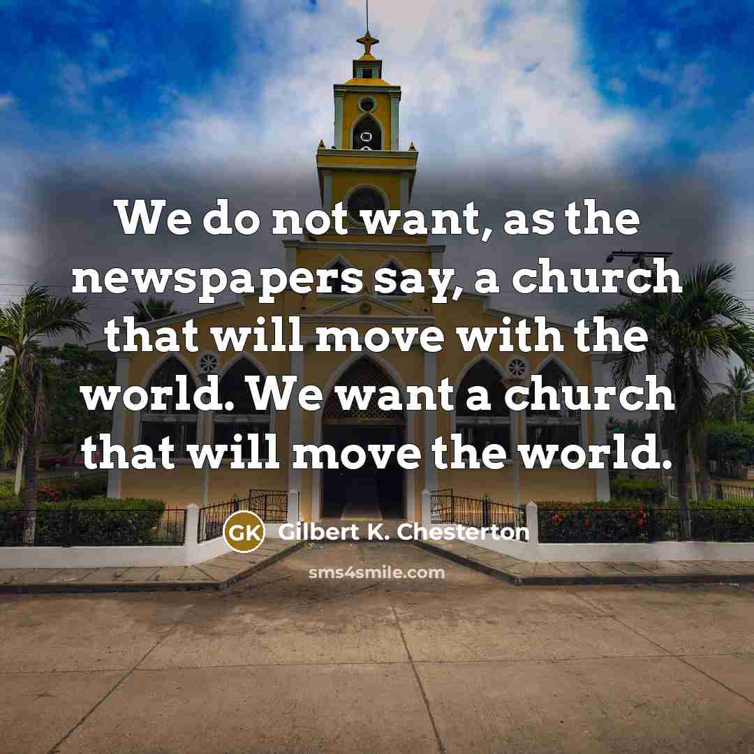 “We do not want, as the newspapers say, a church…” quote by Gilbert K. Chesterton
