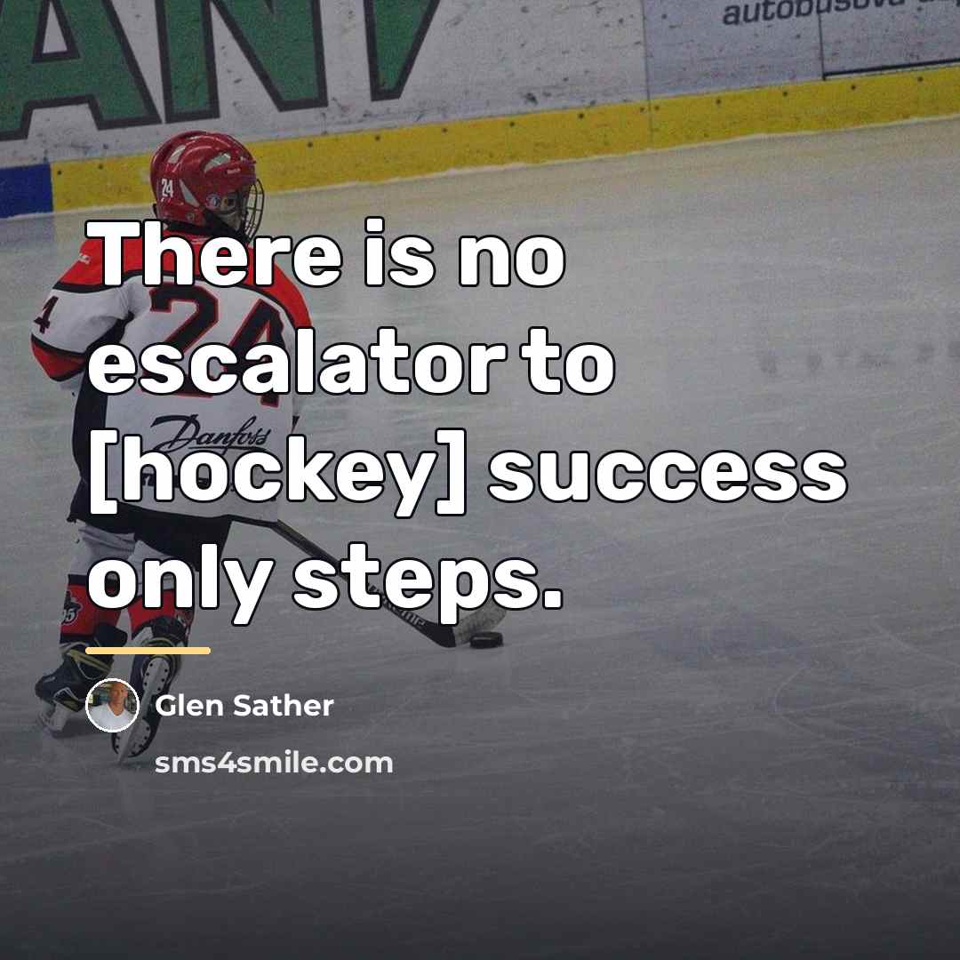 “There is no escalator to [hockey] success only steps.…” quote by Glen Sather