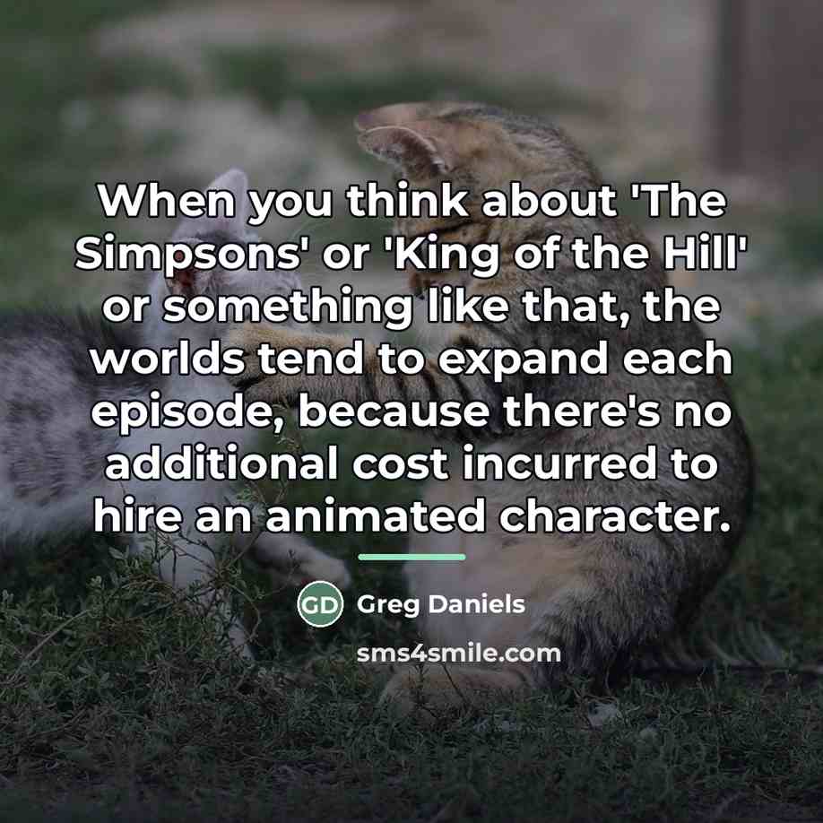 “When you think about 'The Simpsons' or 'King of the…” quote by Greg Daniels