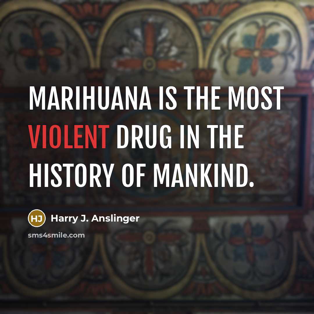 “Marihuana is the most violent drug in the history of…” quote by Harry J. Anslinger