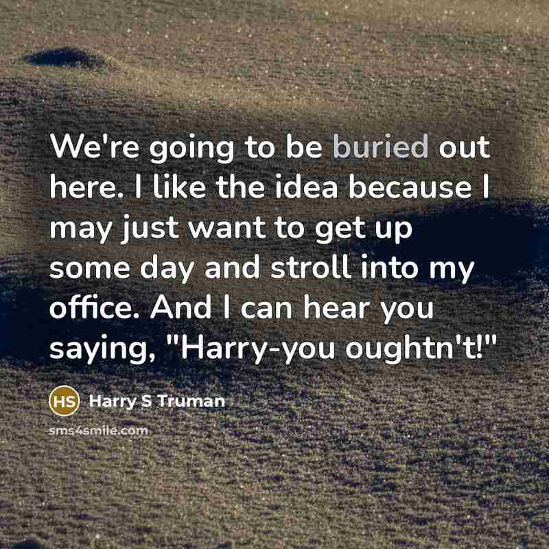 “We're going to be buried out here. I like the…” quote by Harry S Truman