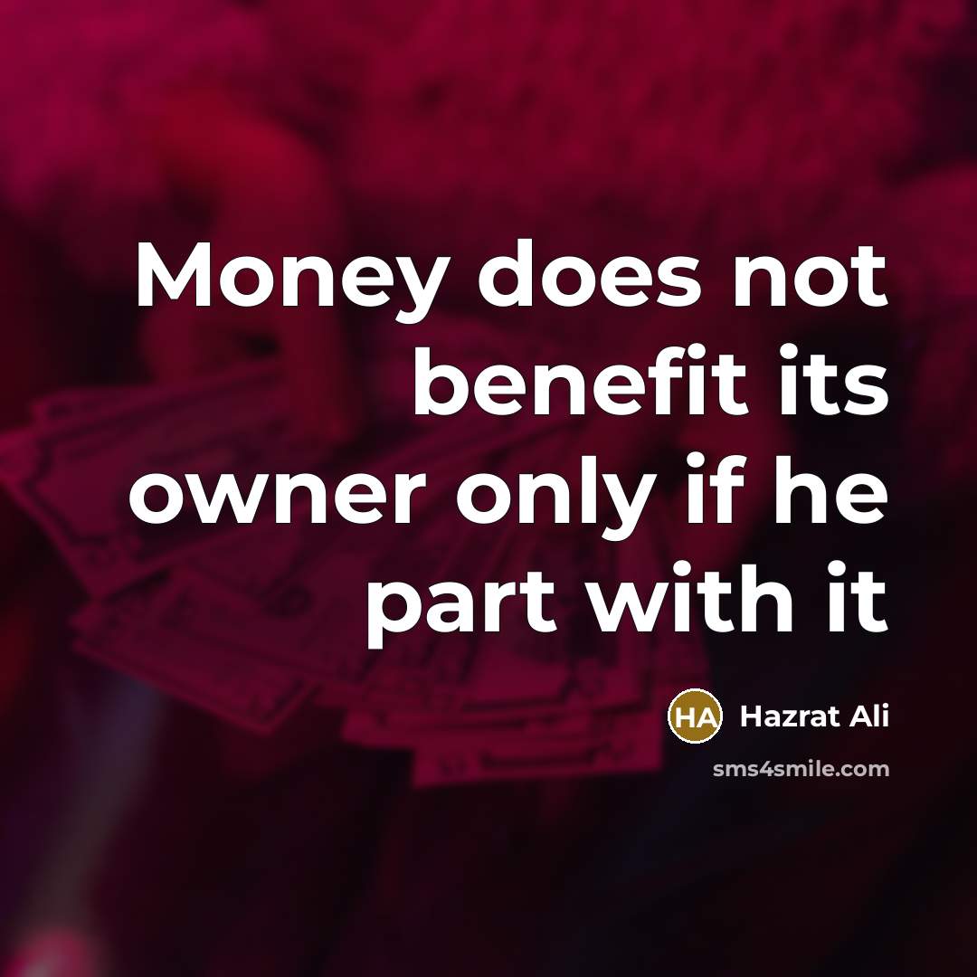 “Money does not benefit its owner only if he part…” quote by Hazrat Ali