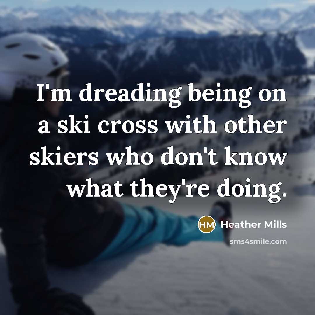 “I'm dreading being on a ski cross with other skiers…” quote by Heather Mills