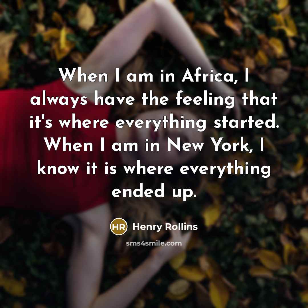 “When I am in Africa, I always have the feeling…” quote by Henry Rollins