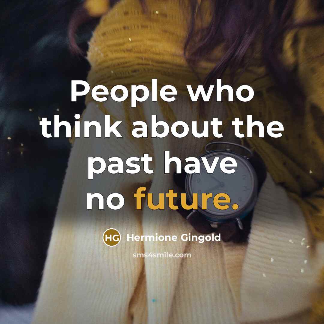 “People who think about the past have no future.…” quote by Hermione Gingold