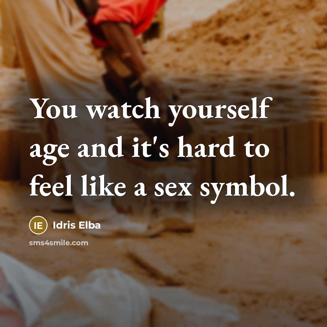 “You watch yourself age and it's hard to feel like…” quote by Idris Elba