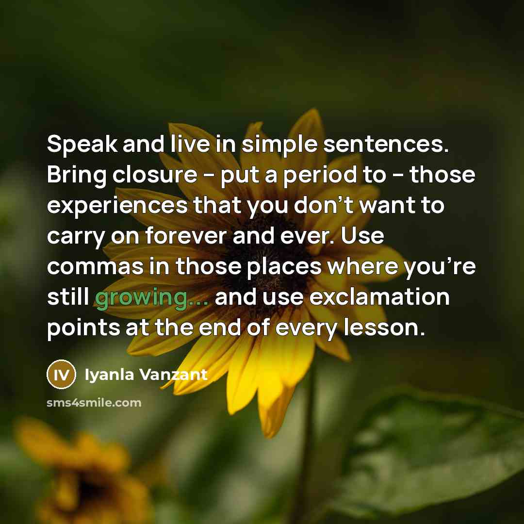 “Speak and live in simple sentences. Bring closure -- put…” quote by Iyanla Vanzant