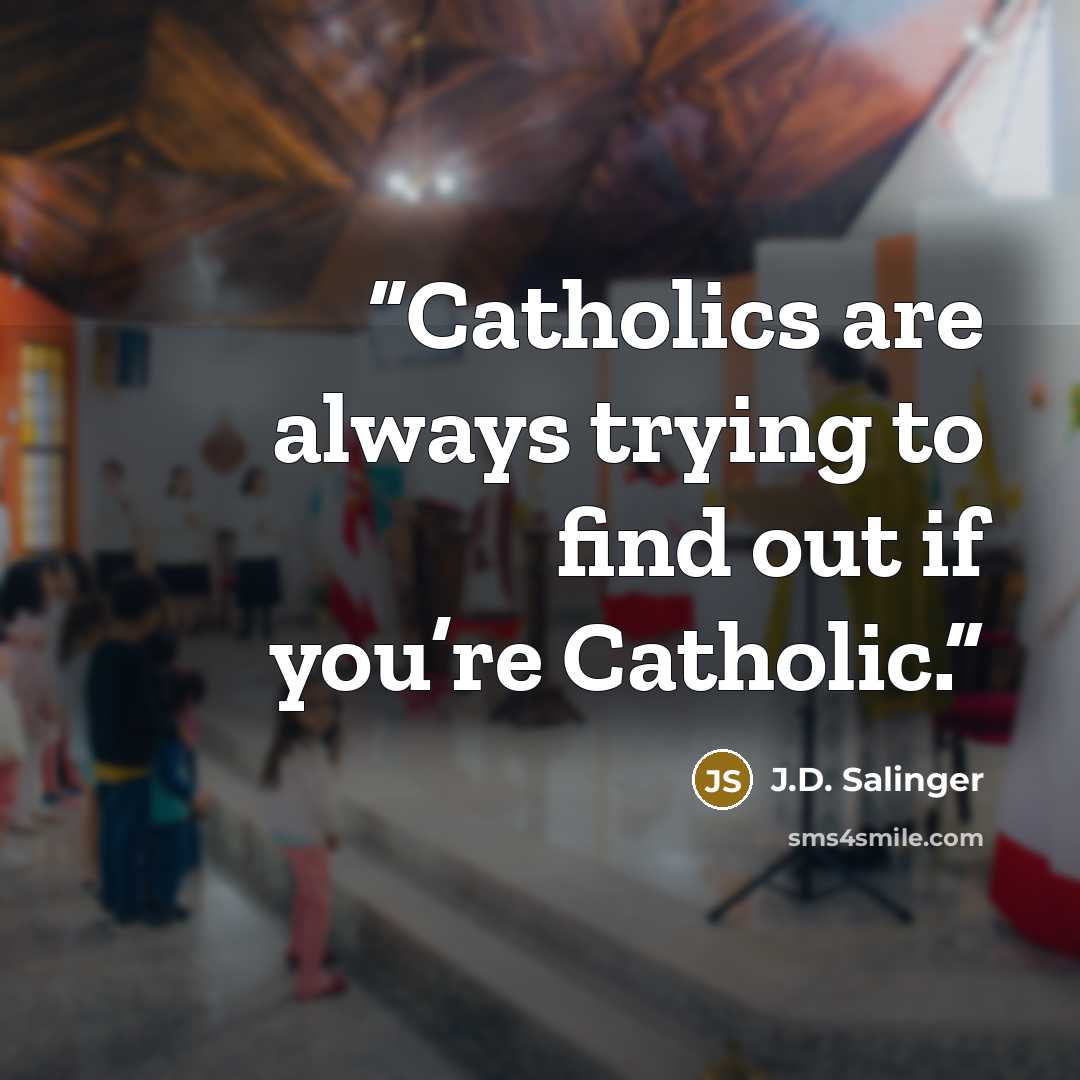 “Catholics are always trying to find out if you’re Catholic.” quote by J.D. Salinger
