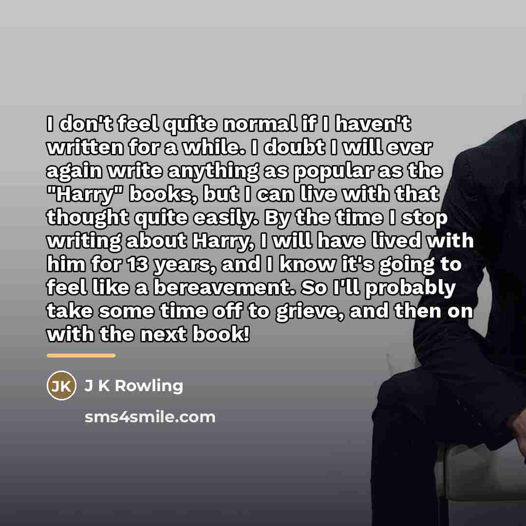“I don't feel quite normal if I haven't written for…” quote by J K Rowling