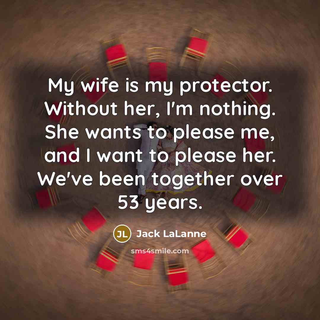 “My wife is my protector. Without her, I'm nothing. She…” quote by Jack LaLanne
