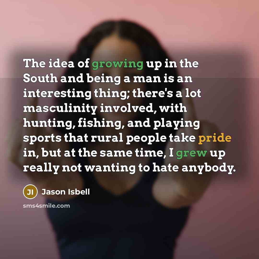 “The idea of growing up in the South and being…” quote by Jason Isbell