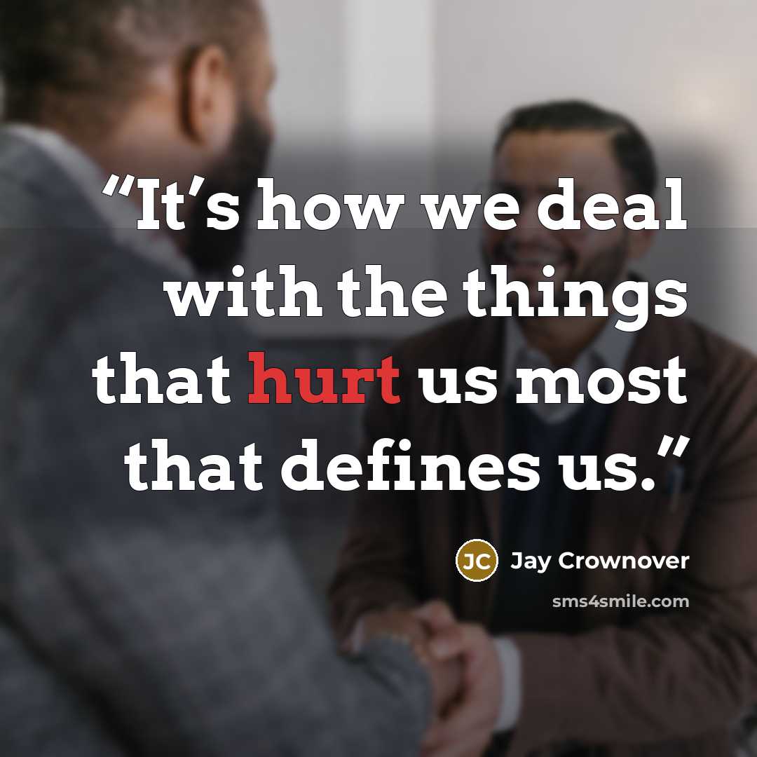 “It’s how we deal with the things that hurt us most that defines us.” quote by Jay Crownover