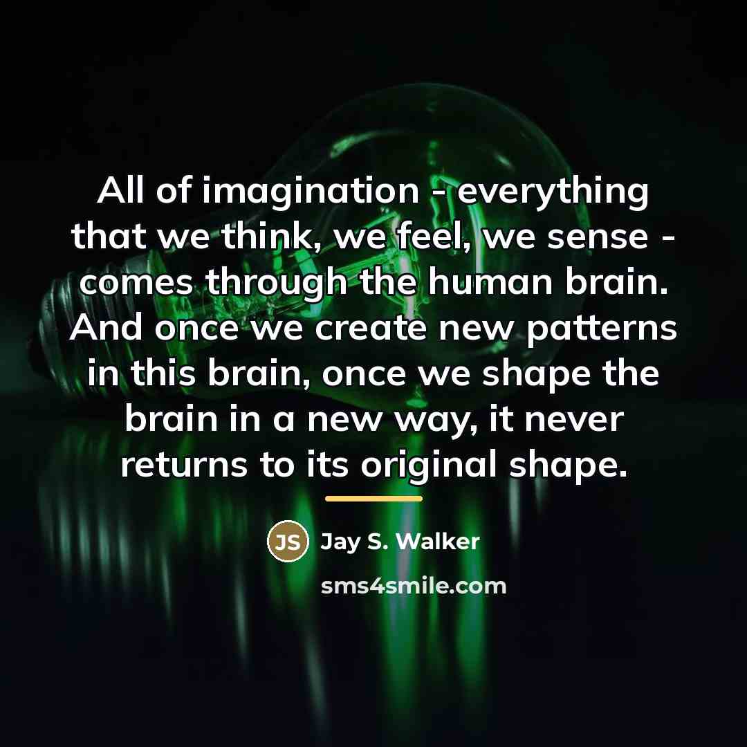 “All of imagination - everything that we think, we feel,…” quote by Jay S. Walker