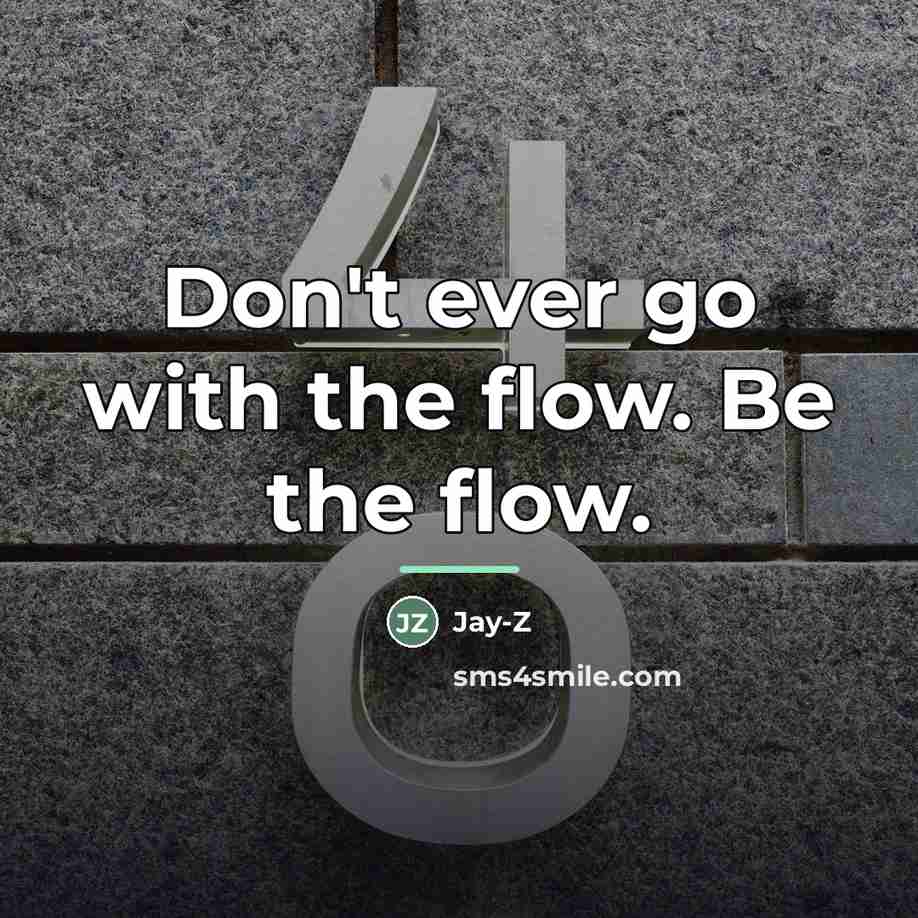 “Don't ever go with the flow. Be the flow.…” quote by Jay-Z