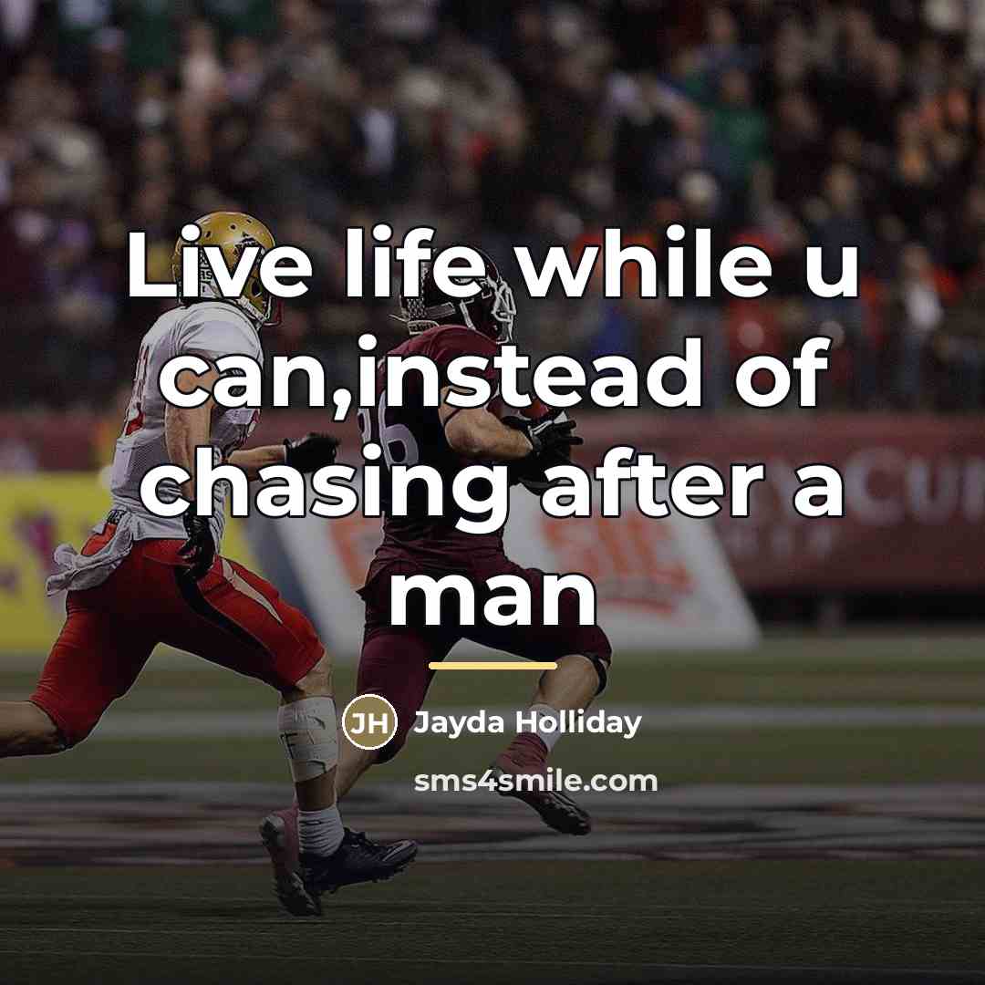 “Live life while u can,instead of chasing after a man…” quote by Jayda Holliday