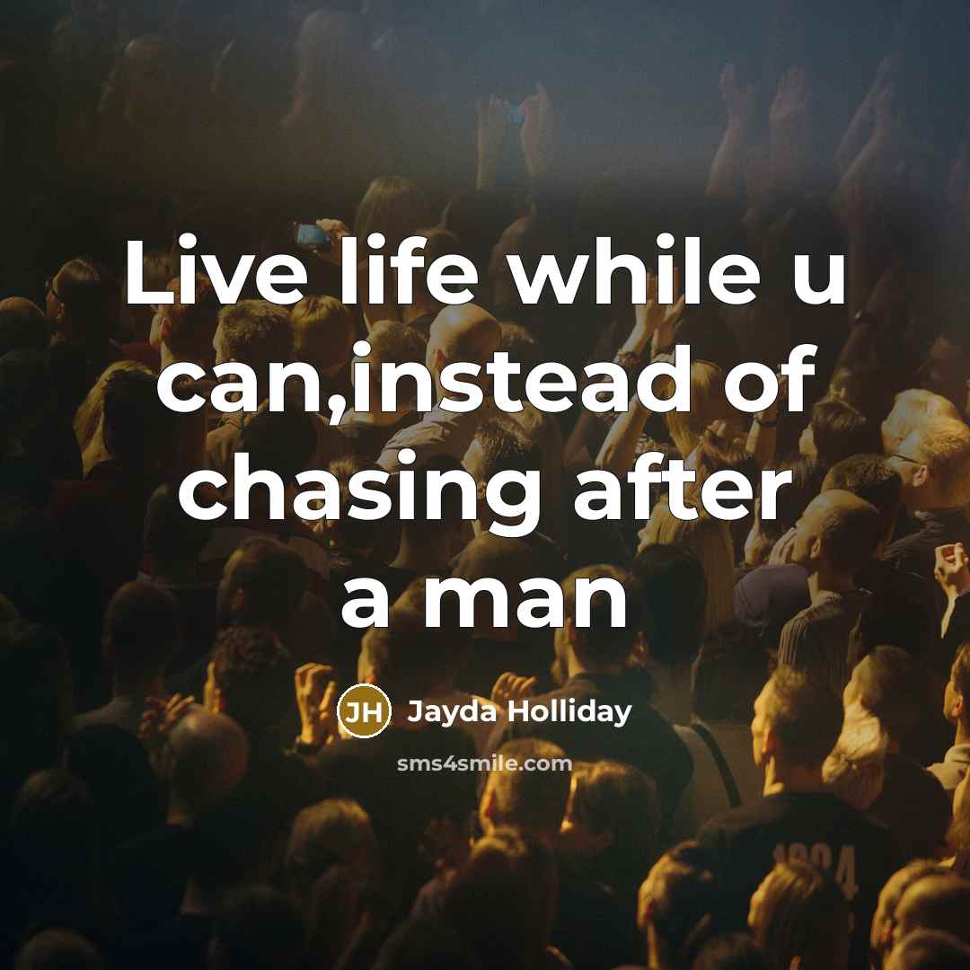 “Live life while u can,instead of chasing after a man” quote by Jayda Holliday