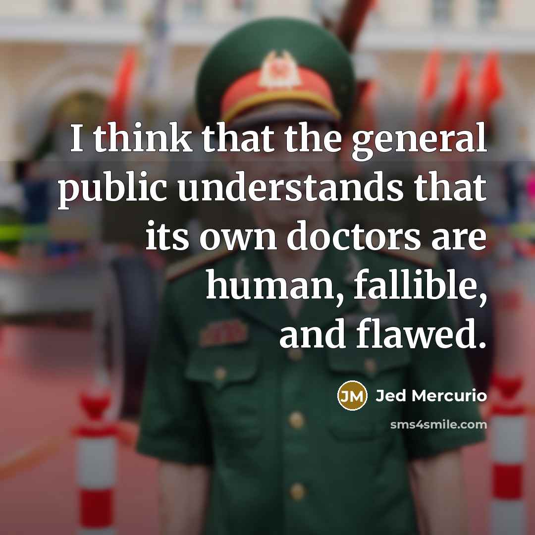 “I think that the general public understands that its own doctors are human, fallible, and flawed.” quote by Jed Mercurio