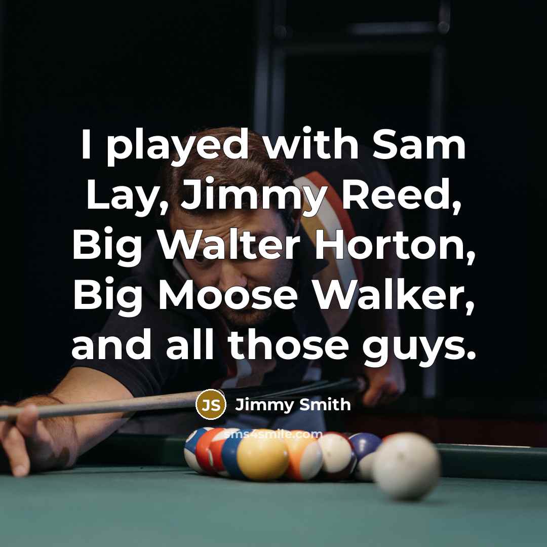 “I played with Sam Lay, Jimmy Reed, Big Walter Horton,…” quote by Jimmy Smith