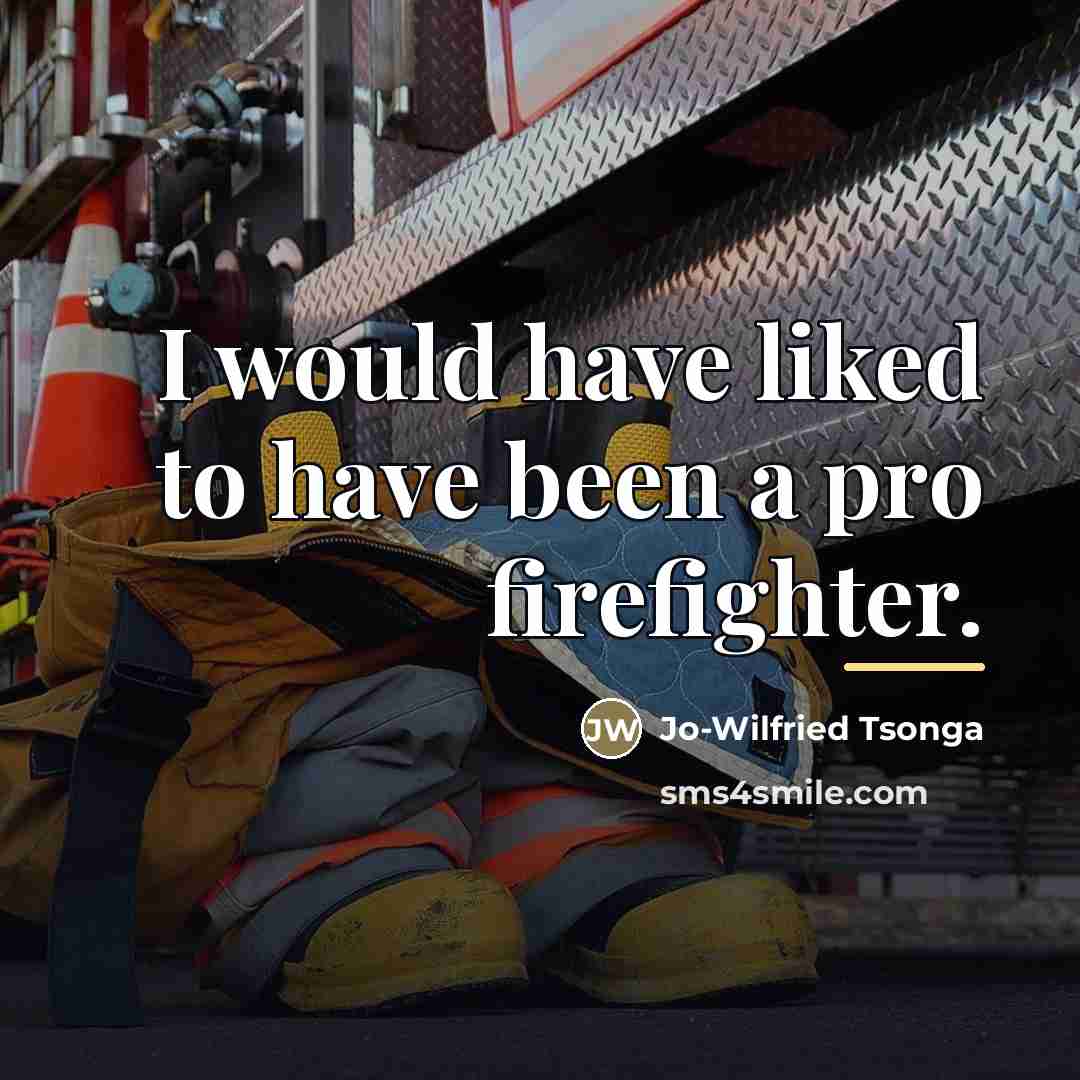 “I would have liked to have been a pro firefighter.…” quote by Jo-Wilfried Tsonga