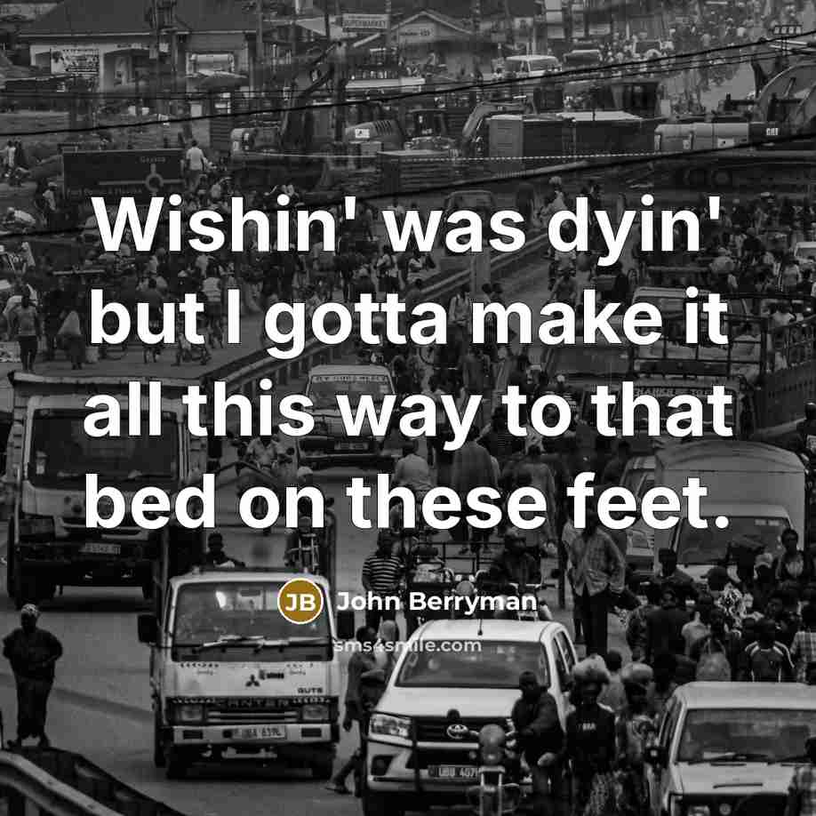 “Wishin' was dyin' but I gotta make it all this…” quote by John Berryman