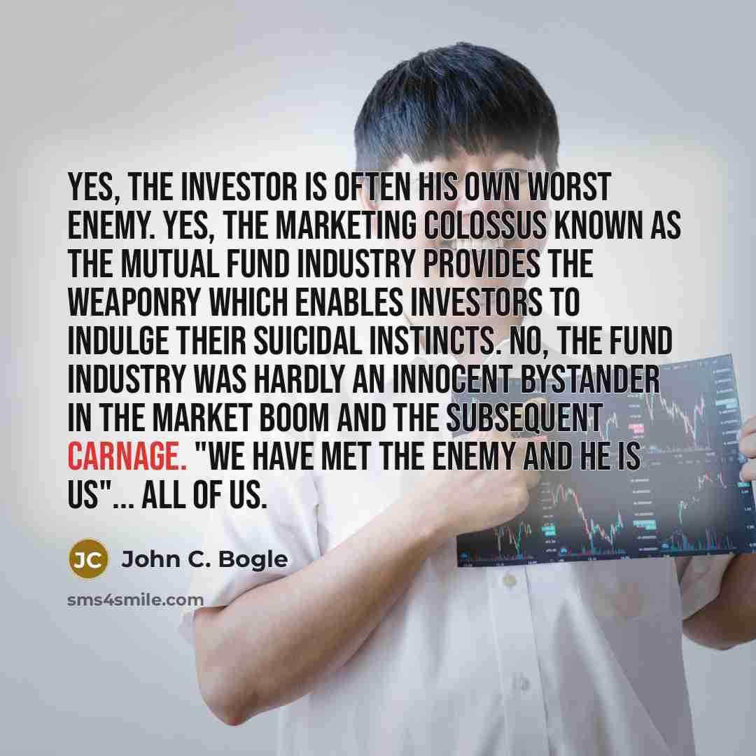 “Yes, the investor is often his own worst enemy. Yes,…” quote by John C. Bogle