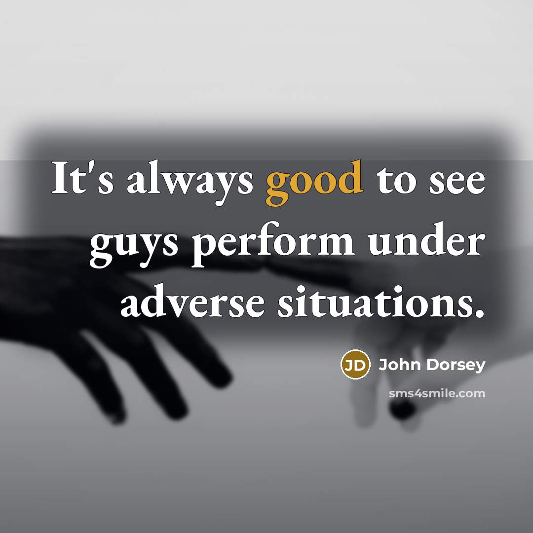 “It's always good to see guys perform under adverse situations.…” quote by John Dorsey