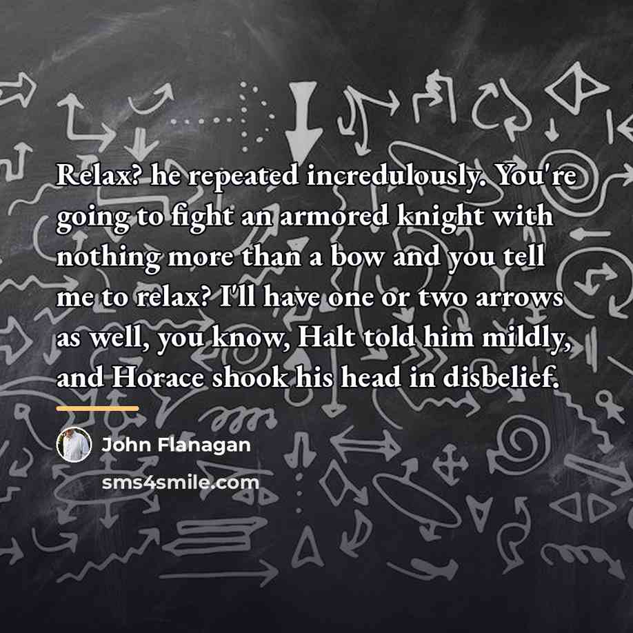 “Relax? he repeated incredulously. You're going to fight an armored…” quote by John Flanagan