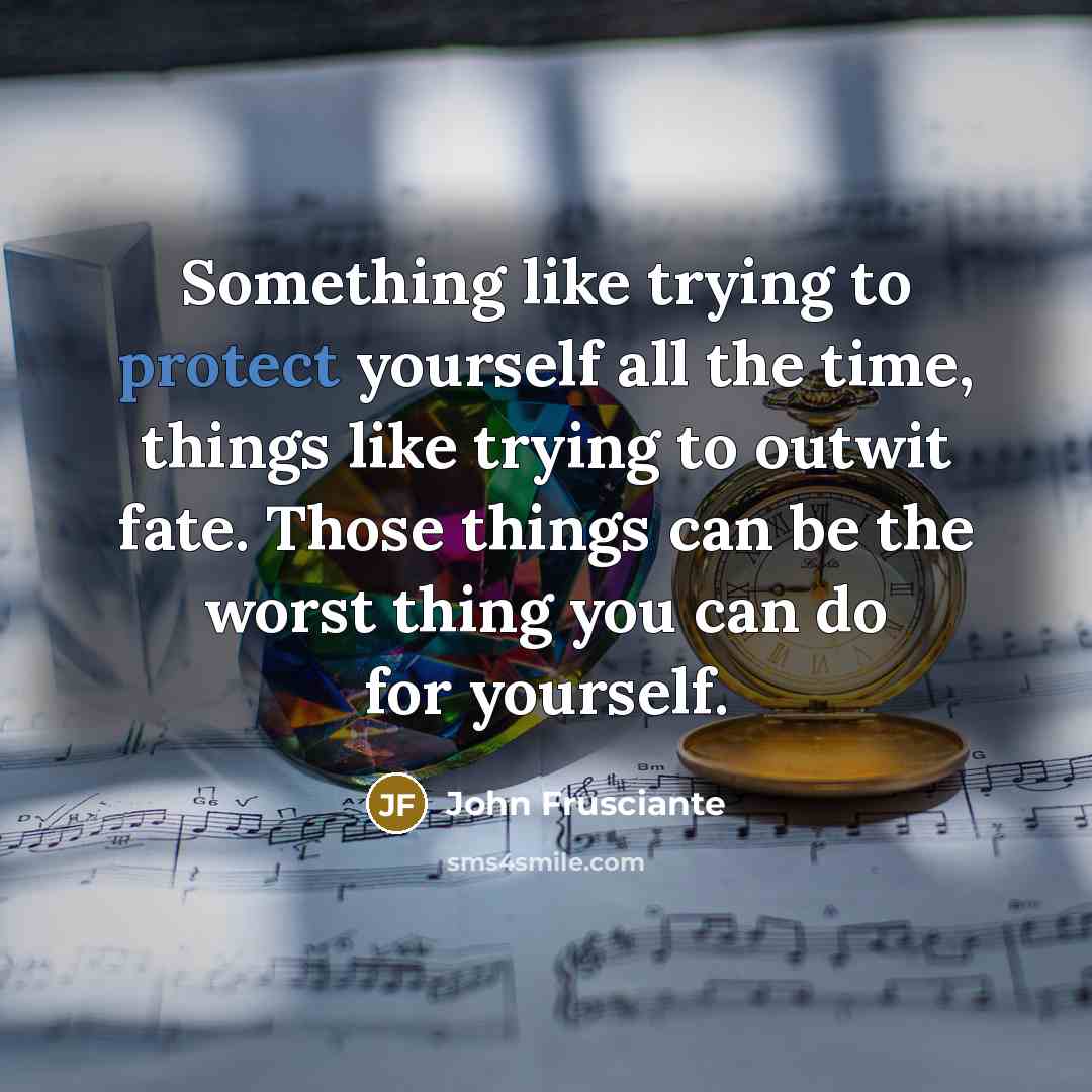 “Something like trying to protect yourself all the time, things…” quote by John Frusciante