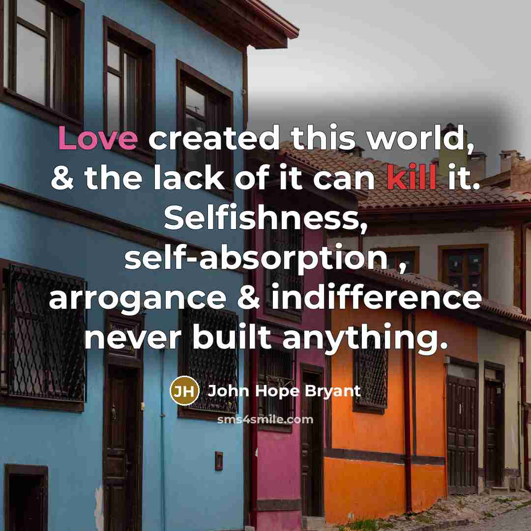 “Love created this world, & the lack of it can…” quote by John Hope Bryant