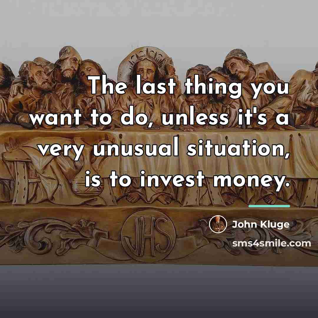 “The last thing you want to do, unless it's a…” quote by John Kluge