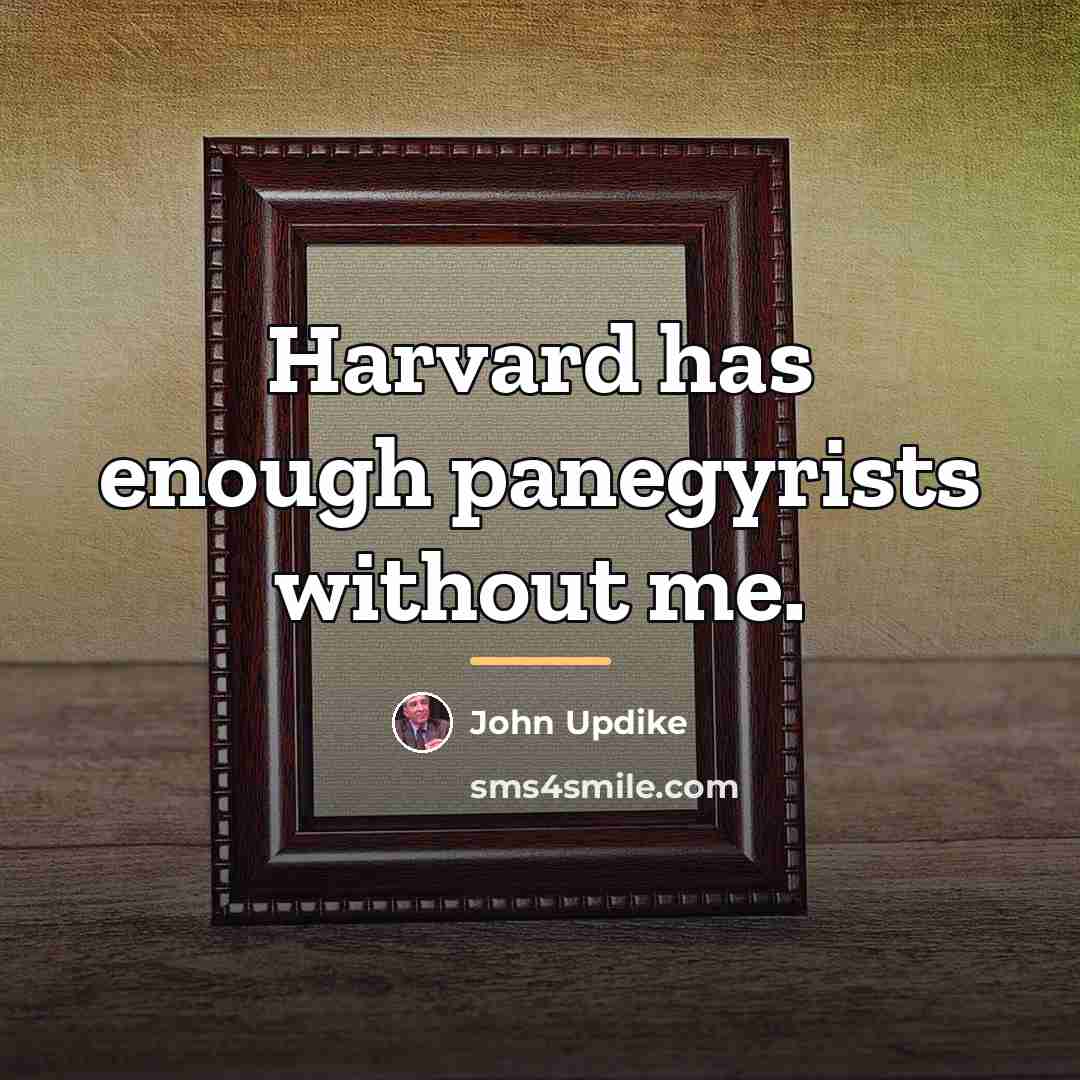 “Harvard has enough panegyrists without me.…” quote by John Updike