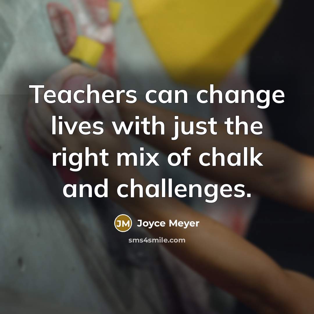 “Teachers can change lives with just the right mix of…” quote by Joyce Meyer
