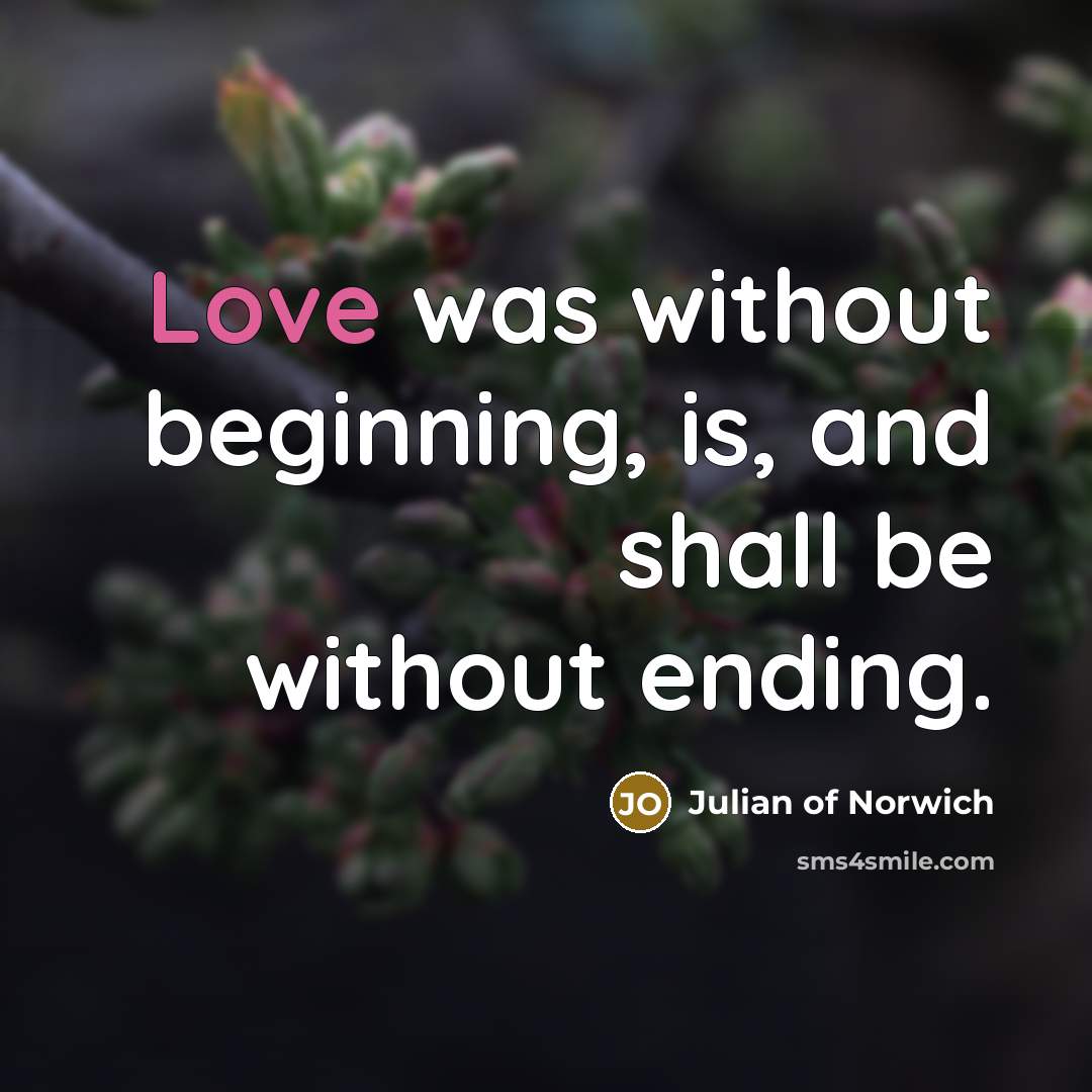 “Love was without beginning, is, and shall be without ending.” quote by Julian of Norwich