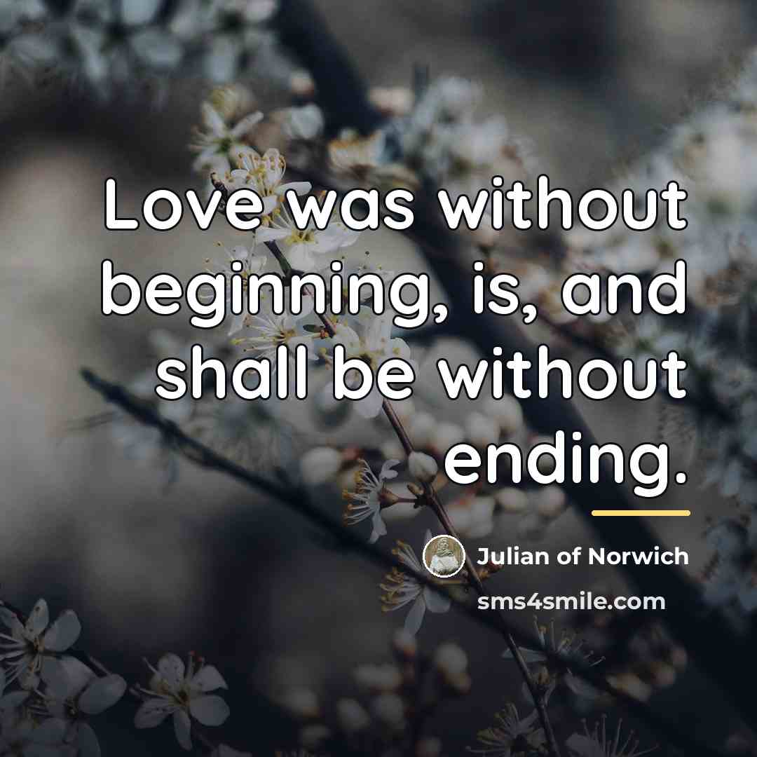 “Love was without beginning, is, and shall be without ending.…” quote by Julian of Norwich