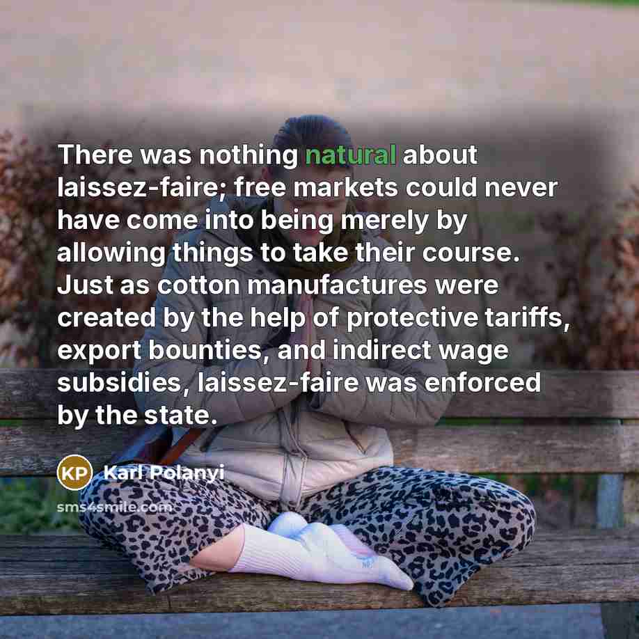 “There was nothing natural about laissez-faire; free markets could never…” quote by Karl Polanyi