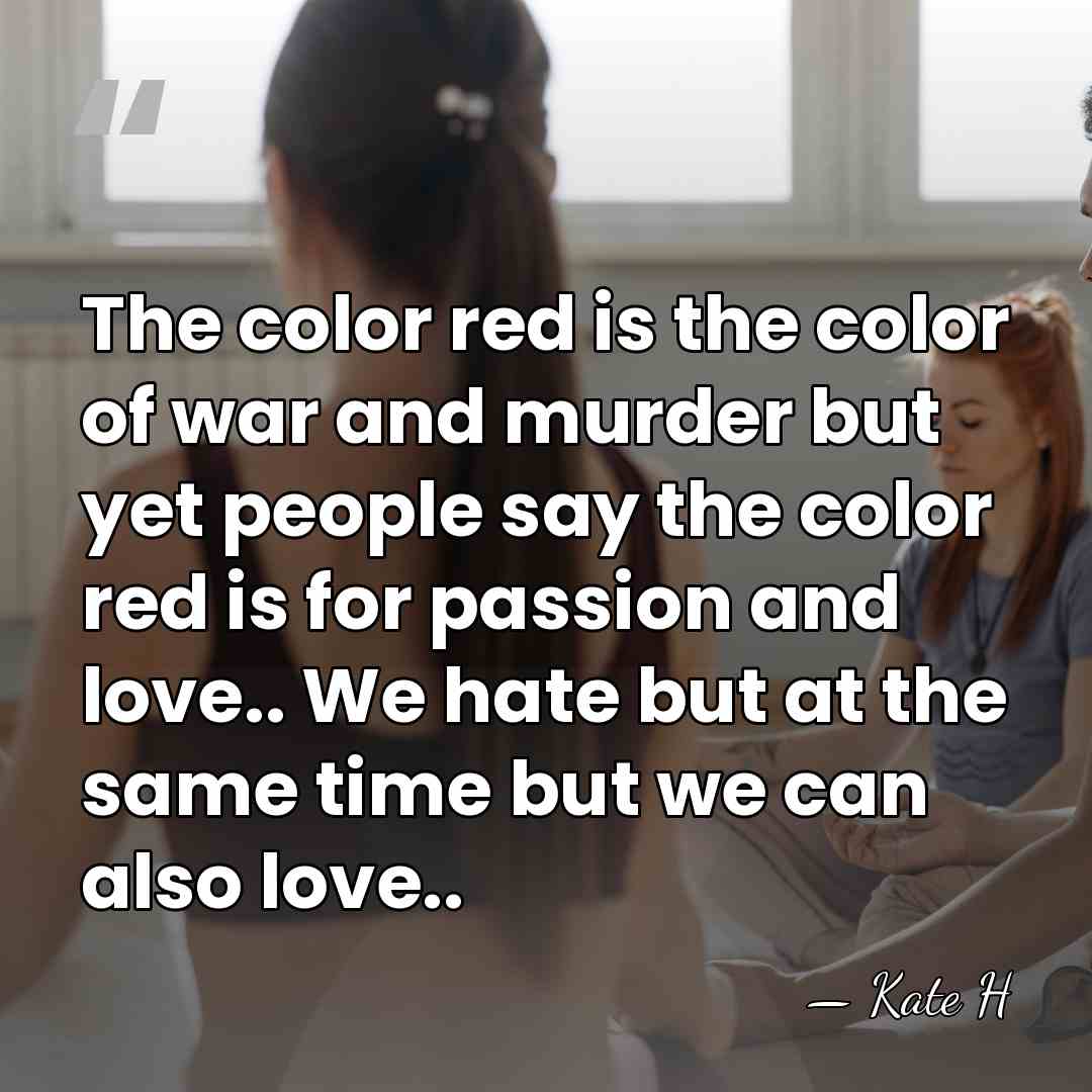 The color red is the color of war and murder but yet&hellip; - Kate H