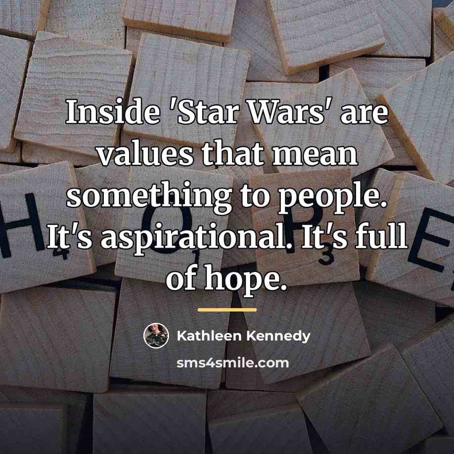 “Inside 'Star Wars' are values that mean something to people.…” quote by Kathleen Kennedy