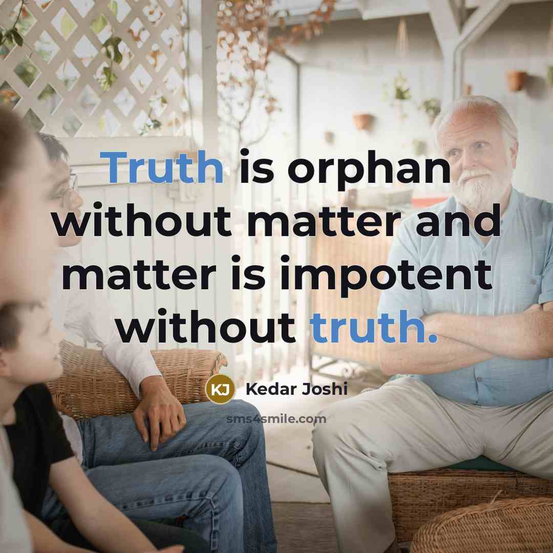 “Truth is orphan without matter and matter is impotent without…” quote by Kedar Joshi