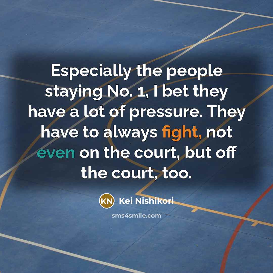 “Especially the people staying No. 1, I bet they have…” quote by Kei Nishikori