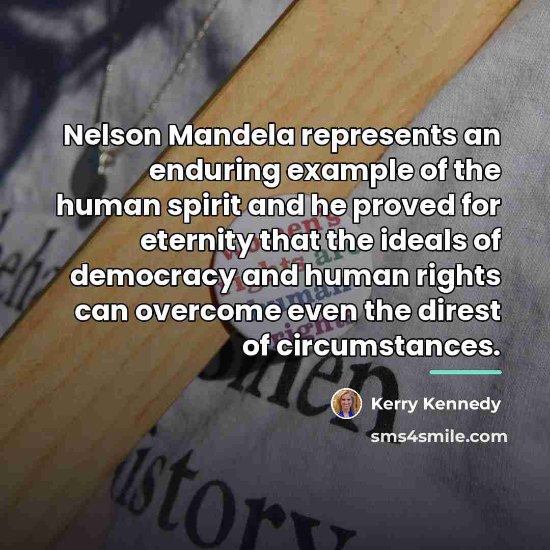 “Nelson Mandela represents an enduring example of the human spirit…” quote by Kerry Kennedy