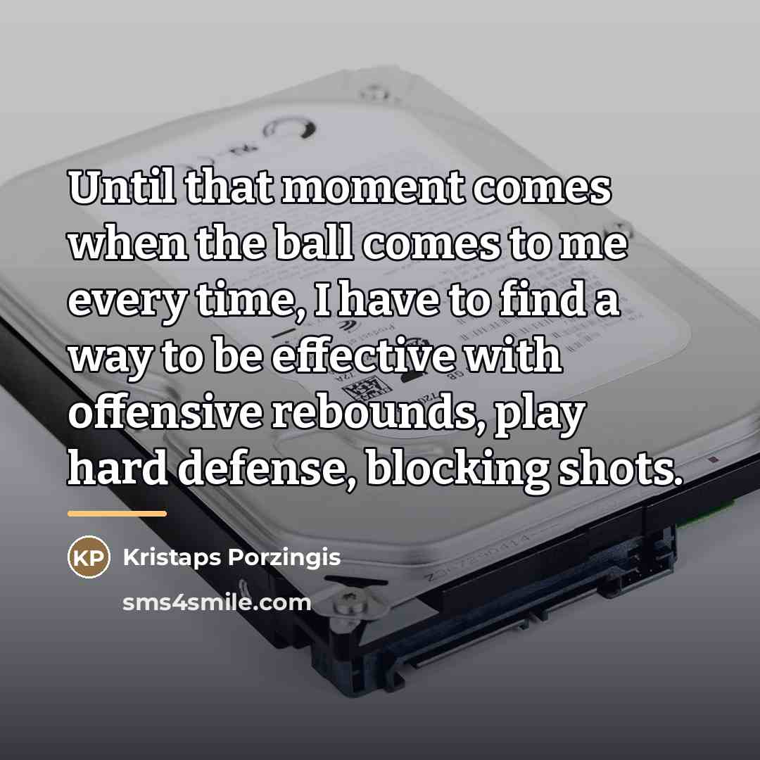 “Until that moment comes when the ball comes to me…” quote by Kristaps Porzingis