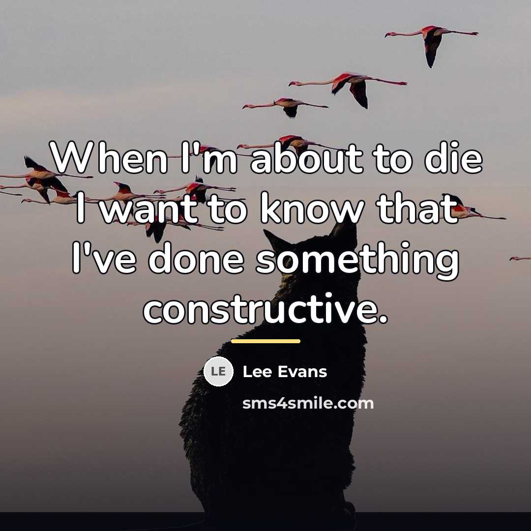 “When I'm about to die I want to know that…” quote by Lee Evans