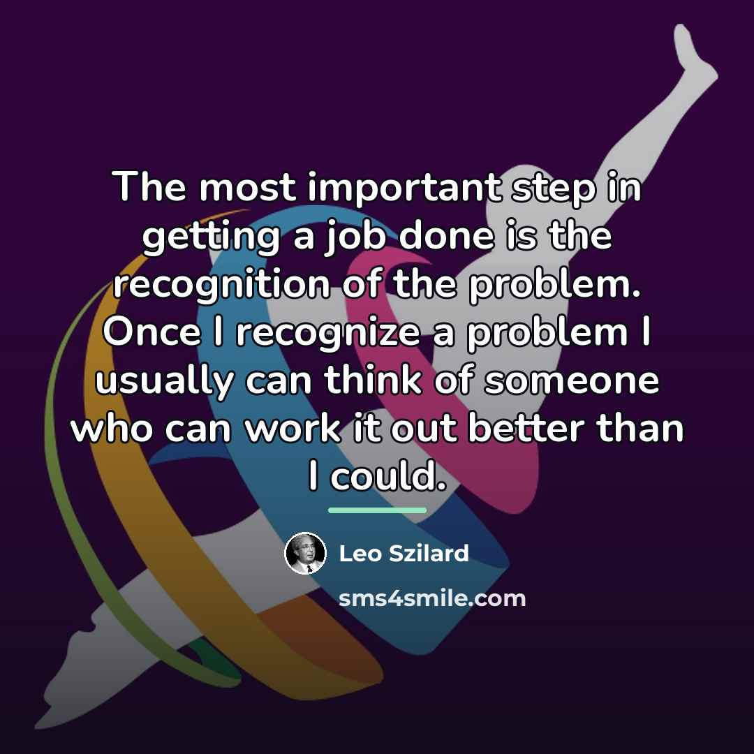 “The most important step in getting a job done is…” quote by Leo Szilard