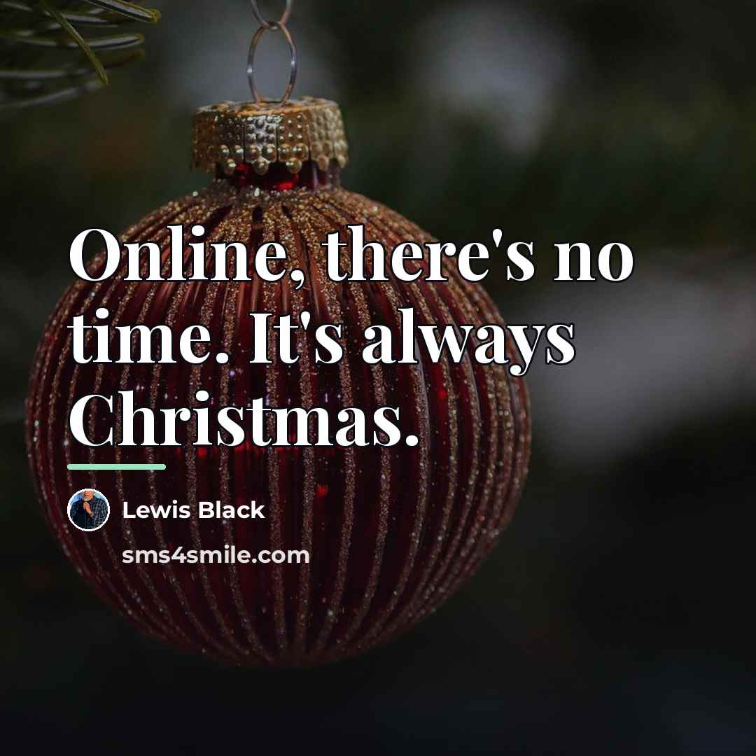 “Online, there's no time. It's always Christmas.…” quote by Lewis Black