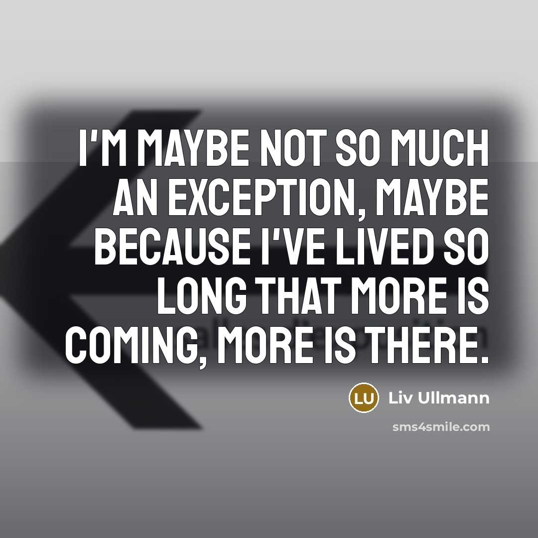“I'm maybe not so much an exception, maybe because I've…” quote by Liv Ullmann