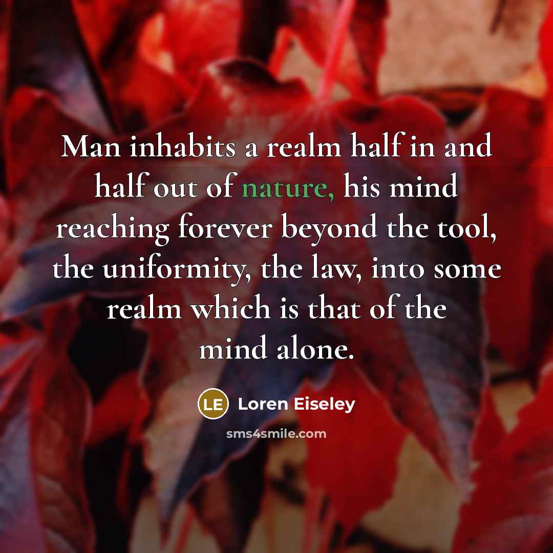 “Man inhabits a realm half in and half out of…” quote by Loren Eiseley