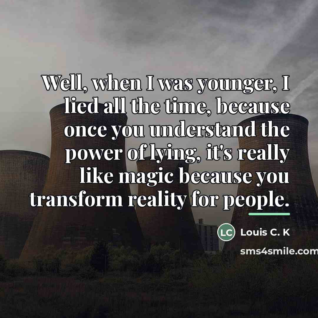“Well, when I was younger, I lied all the time,…” quote by Louis C. K