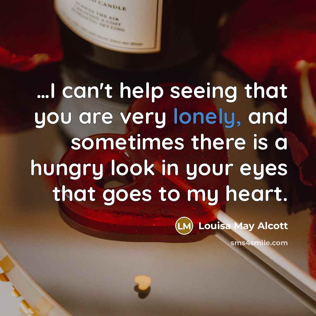 “I can't help seeing that you are very lonely, and…” quote by Louisa May Alcott