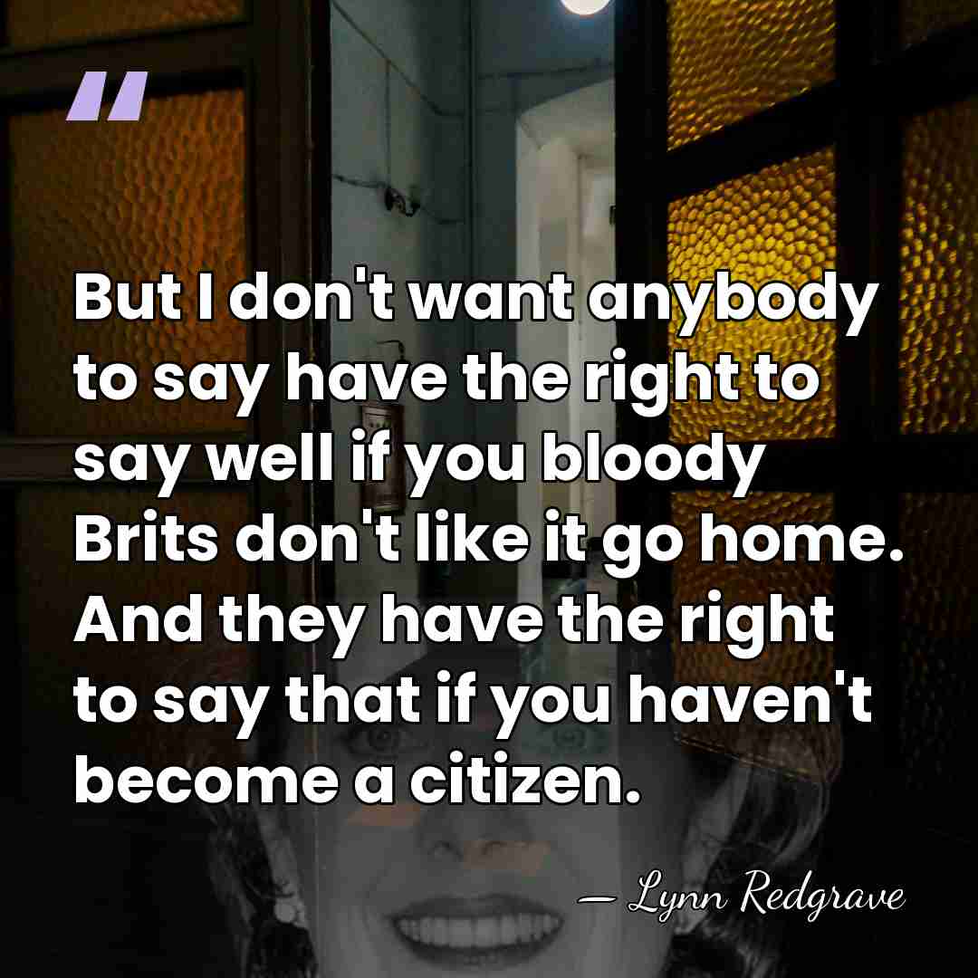 But I don't want anybody to say have the right to say&hellip; - Lynn Redgrave